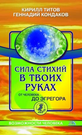 Обложка книги «Сила стихий в твоих руках. От человека до эгрегора» — Кирилл Титов, Геннадий Кондаков