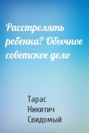 Обложка книги «Расстрелять ребенка? Обычное советское дело» — Тарас Никитич Свидомый