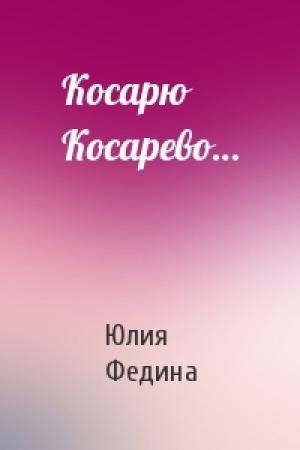 Обложка книги «Косарю Косарево…» — Юлия Федина