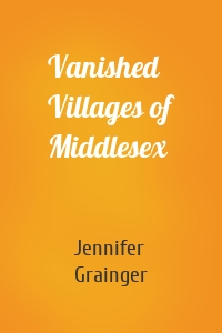 Vanished Villages of Middlesex