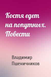 Костя едет на попутных. Повести