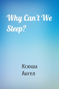 Why Can't We Sleep?