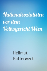 Nationalsozialisten vor dem Volksgericht Wien