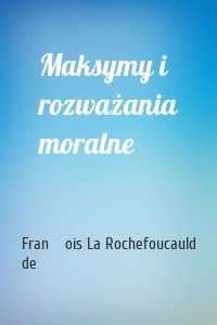 Maksymy i rozważania moralne