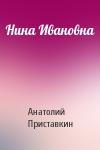 Анатолий Приставкин - Нина Ивановна