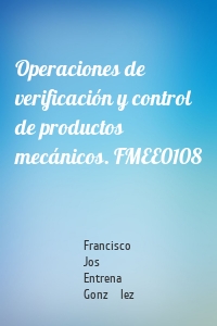 Operaciones de verificación y control de productos mecánicos. FMEE0108