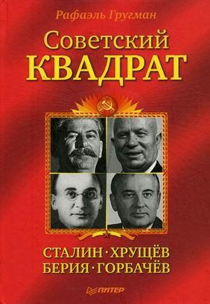 Обложка книги «Советский квадрат: Сталин–Хрущев–Берия–Горбачев» — Рафаэль Гругман