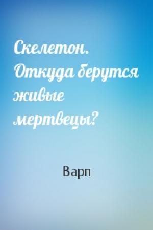 Обложка книги «Скелетон. Откуда берутся живые мертвецы?» — Варп