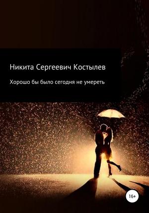 Обложка книги «Хорошо было бы сегодня не умиреть» — Никита Костылев