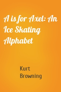 A is for Axel: An Ice Skating Alphabet