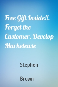 Free Gift Inside!!. Forget the Customer. Develop Marketease