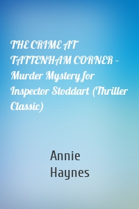 THE CRIME AT TATTENHAM CORNER – Murder Mystery for Inspector Stoddart (Thriller Classic)