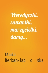 Weredyczki, sawantki, marzycielki, damy…
