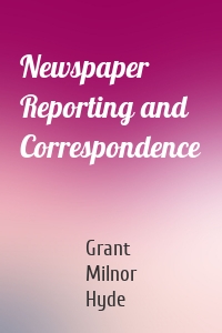 Newspaper Reporting and Correspondence