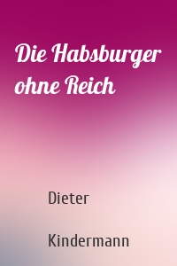 Die Habsburger ohne Reich