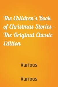 The Children's Book of Christmas Stories - The Original Classic Edition