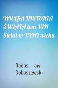 WIELKA HISTORIA ŚWIATA tom VIII Świat w XVIII wieku