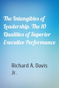 The Intangibles of Leadership. The 10 Qualities of Superior Executive Performance