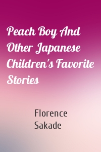 Peach Boy And Other Japanese Children's Favorite Stories