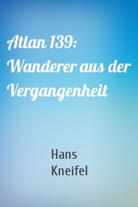 Atlan 139: Wanderer aus der Vergangenheit