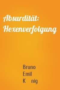 Absurdität: Hexenverfolgung