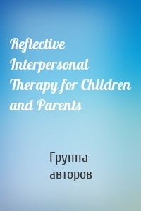 Reflective Interpersonal Therapy for Children and Parents