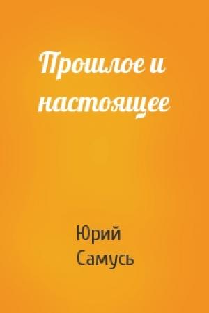 Обложка книги «Прошлое и настоящее» — Юрий Самусь