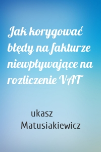 Jak korygować błędy na fakturze niewpływające na rozliczenie VAT