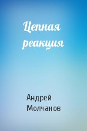 Обложка книги «Цепная реакция» — Андрей Молчанов