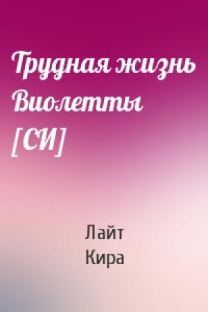 Обложка книги «Трудная жизнь Виолетты [СИ]» — Лайт Кира