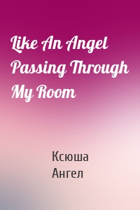 Like An Angel Passing Through My Room