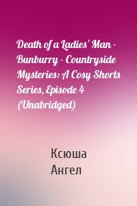 Death of a Ladies' Man - Bunburry - Countryside Mysteries: A Cosy Shorts Series, Episode 4 (Unabridged)