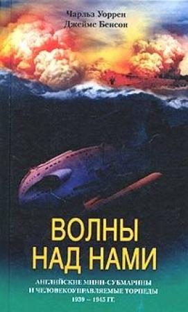 Обложка книги «Волны над нами. Английские мини-субмарины и человекоуправляемые торпеды. 1939-1945» — Джеймс Бенсон, Чарльз Уоррен