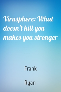 Virusphere: What doesn’t kill you makes you stronger
