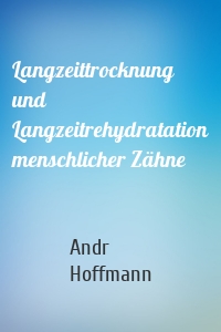 Langzeittrocknung und Langzeitrehydratation menschlicher Zähne