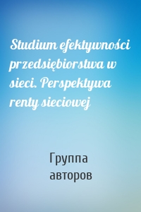 Studium efektywności przedsiębiorstwa w sieci. Perspektywa renty sieciowej