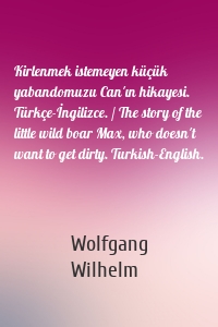 Kirlenmek istemeyen küçük yabandomuzu Can'ın hikayesi. Türkçe-İngilizce. / The story of the little wild boar Max, who doesn't want to get dirty. Turkish-English.