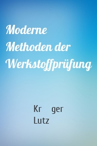 Moderne Methoden der Werkstoffprüfung