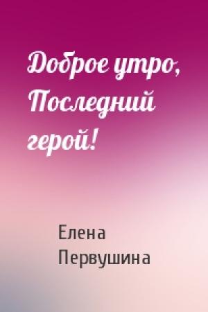 Обложка книги «Доброе утро, Последний герой!» — Елена Первушина