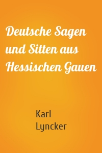 Deutsche Sagen und Sitten aus Hessischen Gauen