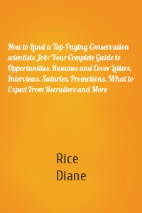 How to Land a Top-Paying Conservation scientists Job: Your Complete Guide to Opportunities, Resumes and Cover Letters, Interviews, Salaries, Promotions, What to Expect From Recruiters and More