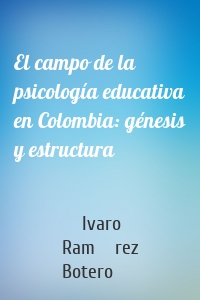 El campo de la psicología educativa en Colombia: génesis y estructura