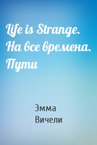 Life is Strange. На все времена. Пути