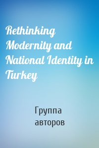 Rethinking Modernity and National Identity in Turkey