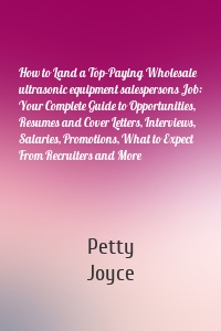 How to Land a Top-Paying Wholesale ultrasonic equipment salespersons Job: Your Complete Guide to Opportunities, Resumes and Cover Letters, Interviews, Salaries, Promotions, What to Expect From Recruiters and More