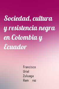 Sociedad, cultura y resistencia negra en Colombia y Ecuador