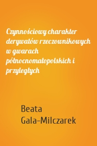 Czynnościowy charakter derywatów rzeczownikowych w gwarach północnomałopolskich i przyległych