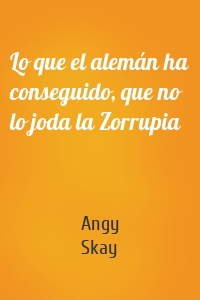 Lo que el alemán ha conseguido, que no lo joda la Zorrupia