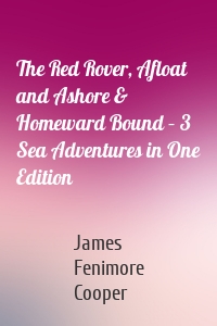 The Red Rover, Afloat and Ashore & Homeward Bound – 3 Sea Adventures in One Edition