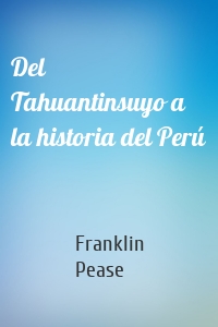Del Tahuantinsuyo a la historia del Perú